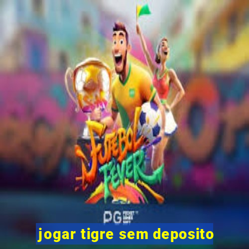 jogar tigre sem deposito